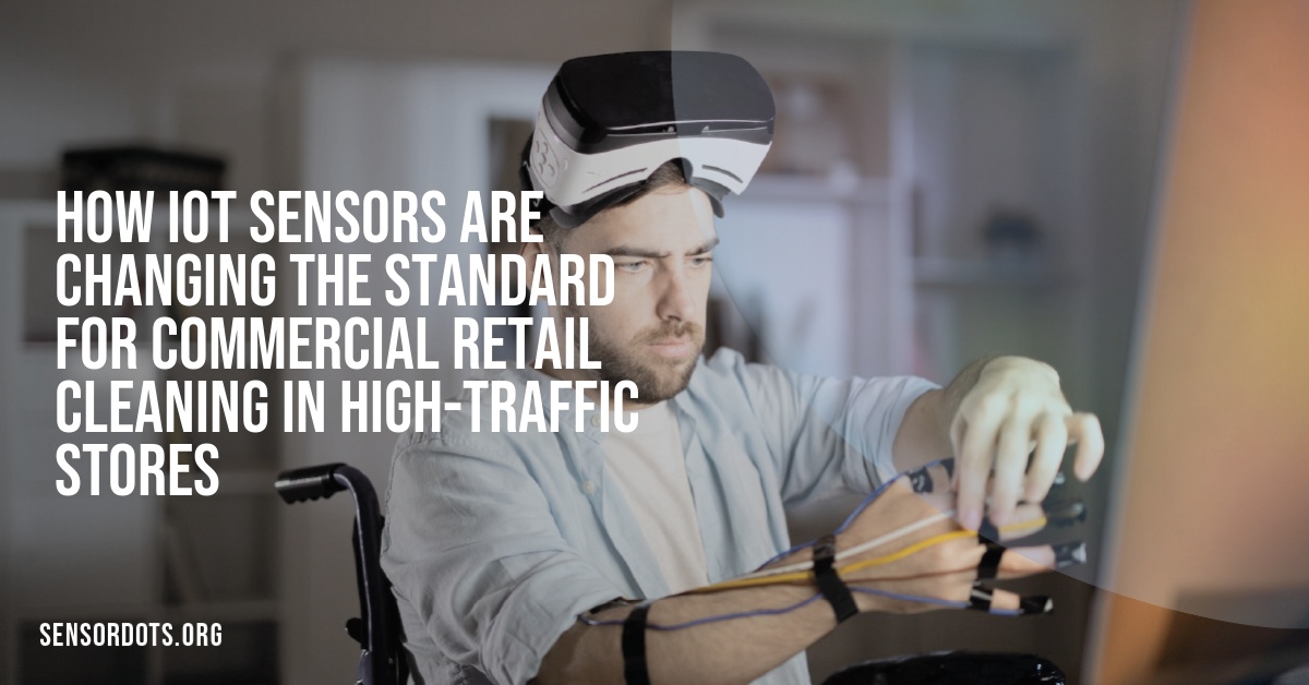 How IoT Sensors Are Changing the Standard for Commercial Retail Cleaning in High-Traffic Stores